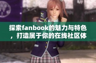 探索fanbook的魅力与特色，打造属于你的在线社区体验