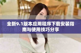 全新9.1版本应用程序下载安装指南与使用技巧分享