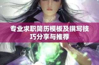 专业求职简历模板及撰写技巧分享与推荐