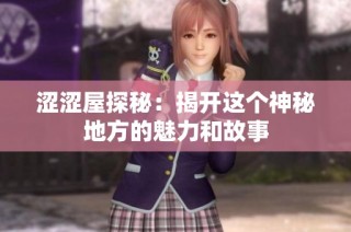 涩涩屋探秘：揭开这个神秘地方的魅力和故事