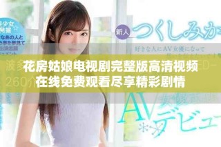 花房姑娘电视剧完整版高清视频在线免费观看尽享精彩剧情