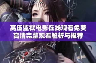 高压监狱电影在线观看免费高清完整观看解析与推荐