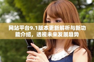 网站平台9.1版本更新解析与新功能介绍，透视未来发展趋势