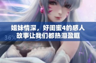 姐妹情深，好闺蜜4的感人故事让我们都热泪盈眶