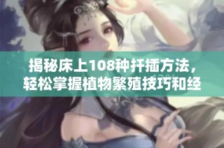 揭秘床上108种扦插方法，轻松掌握植物繁殖技巧和经验