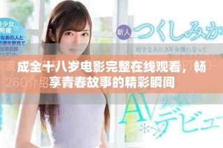 成全十八岁电影完整在线观看，畅享青春故事的精彩瞬间