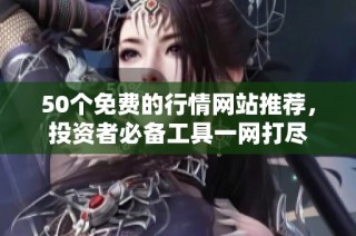 50个免费的行情网站推荐，投资者必备工具一网打尽
