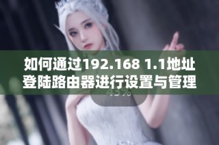 如何通过192.168 1.1地址登陆路由器进行设置与管理