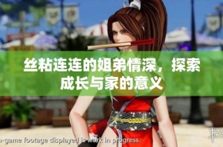 丝粘连连的姐弟情深，探索成长与家的意义