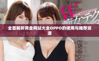 全面解析黄金网站大全OPPO的使用与推荐资源