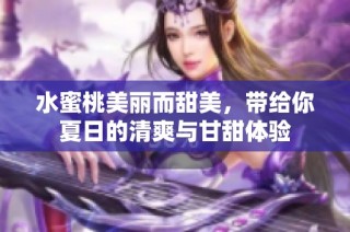 水蜜桃美丽而甜美，带给你夏日的清爽与甘甜体验