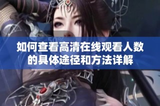 如何查看高清在线观看人数的具体途径和方法详解