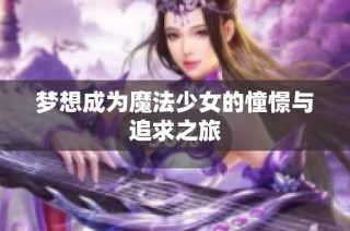 梦想成为魔法少女的憧憬与追求之旅