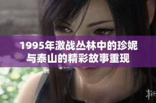 1995年激战丛林中的珍妮与泰山的精彩故事重现