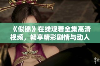 《似锦》在线观看全集高清视频，畅享精彩剧情与动人故事