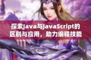 探索Java与JavaScript的区别与应用，助力编程技能提升