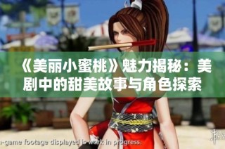 《美丽小蜜桃》魅力揭秘：美剧中的甜美故事与角色探索