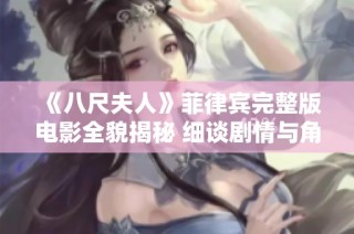《八尺夫人》菲律宾完整版电影全貌揭秘 细谈剧情与角色魅力