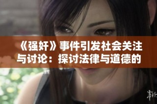 《强奸》事件引发社会关注与讨论：探讨法律与道德的边界问题