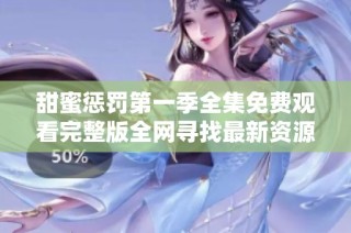 甜蜜惩罚第一季全集免费观看完整版全网寻找最新资源攻略分享