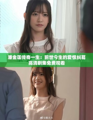 潘金莲传奇一生：前世今生的爱恨纠葛高清剧集免费观看