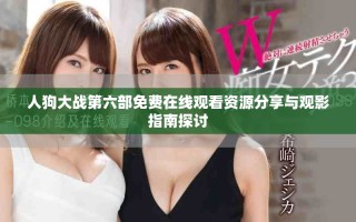人狗大战第六部免费在线观看资源分享与观影指南探讨