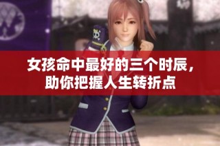 女孩命中最好的三个时辰，助你把握人生转折点