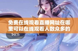 免费在线观看直播网址在哪里可以在线观看人数众多的节目