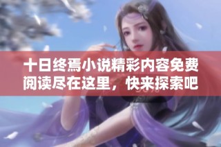 十日终焉小说精彩内容免费阅读尽在这里，快来探索吧