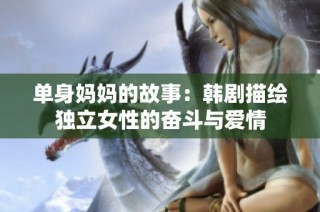 单身妈妈的故事：韩剧描绘独立女性的奋斗与爱情