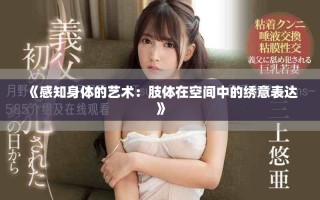 《感知身体的艺术：肢体在空间中的绣意表达》