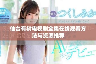 仙台有树电视剧全集在线观看方法与资源推荐