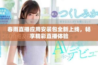 春雨直播应用安装包全新上线，畅享精彩直播体验