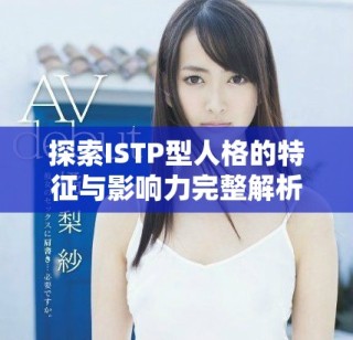 探索ISTP型人格的特征与影响力完整解析