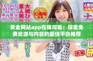 黄金网站app在线观看：探索免费资源与内容的最佳平台推荐