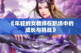 《年轻的女教师在职场中的成长与挑战》
