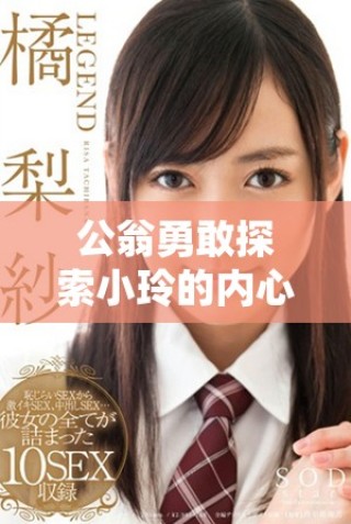 公翁勇敢探索小玲的内心世界与情感深度