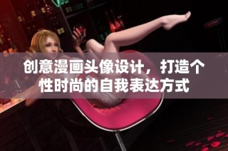 创意漫画头像设计，打造个性时尚的自我表达方式