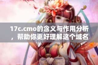 17c.cmo的含义与作用分析，帮助你更好理解这个域名的内涵