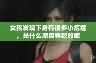 女孩发现下身有很多小疙瘩，是什么原因导致的呢