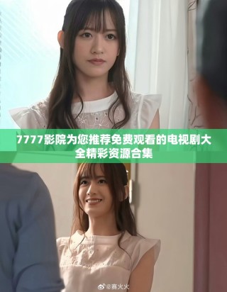 7777影院为您推荐免费观看的电视剧大全精彩资源合集