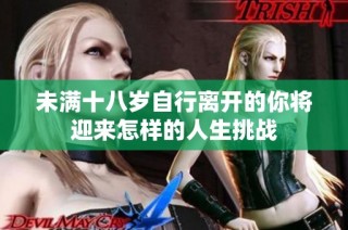 未满十八岁自行离开的你将迎来怎样的人生挑战