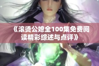《滚烫公媳全100集免费阅读精彩综述与点评》