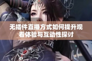 无插件直播方式如何提升观看体验与互动性探讨
