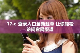 17.c-登录入口全新起草 让你轻松访问官网渠道