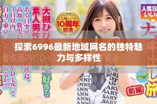 探索6996最新地域网名的独特魅力与多样性