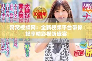 窝窝视频网：全新视频平台带你畅享精彩视听盛宴