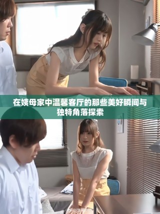 在姨母家中温馨客厅的那些美好瞬间与独特角落探索