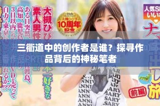 三衢道中的创作者是谁？探寻作品背后的神秘笔者