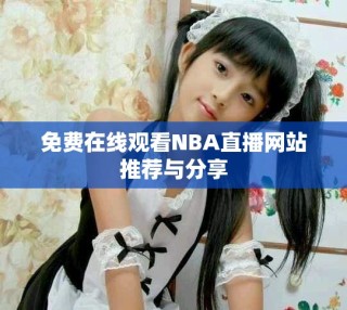 免费在线观看NBA直播网站推荐与分享